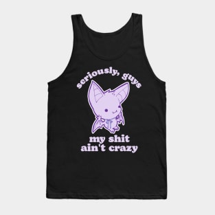 Seriously, Guys My Shit Ain't Crazy Tank Top